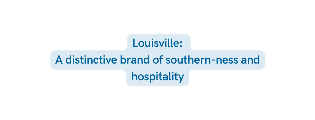 Louisville A distinctive brand of southern ness and hospitality