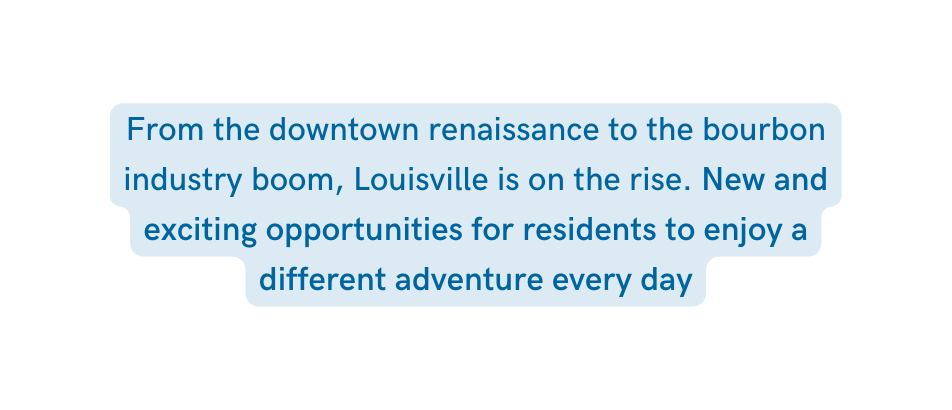 From the downtown renaissance to the bourbon industry boom Louisville is on the rise New and exciting opportunities for residents to enjoy a different adventure every day